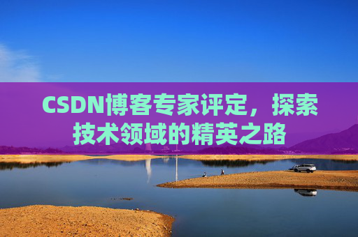 CSDN博客专家评定，探索技术领域的精英之路